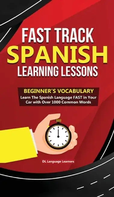Fast Track Spanish Learning Lessons - Beginner's Vocabulary: Learn The Spanish Language FAST in Your Car with Over 1000 Common Words by DL Language Learners