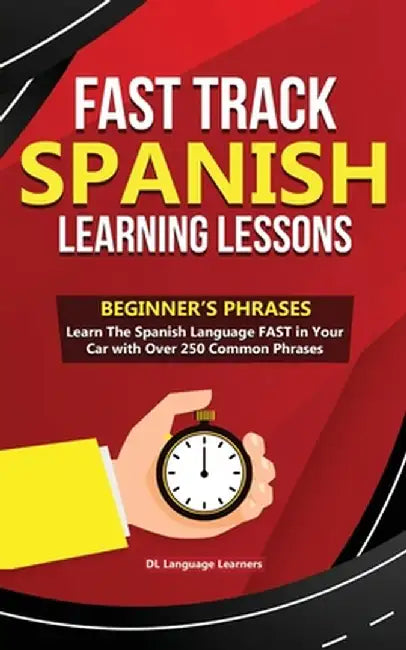 Fast Track Spanish Learning Lessons - Beginner's Phrases: Learn The Spanish Language FAST in Your Car with over 250 Phrases and Sayings by DL Language Learners