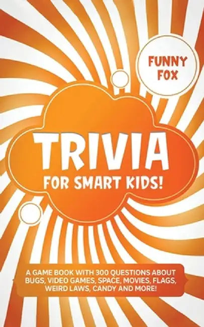 Trivia for Smart Kids!: A Game Book with 300 Questions About Bugs, Video Games, Space, Movies, Flags, Weird Laws, Candy and More! by Funny Fox