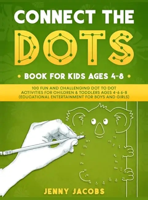 Connect The Dots for Kids 1: 100 Fun and Challenging Dot to Dot Activities for Children and Toddlers Ages 4-6 6-8 (Educational Entertainment for Bo by Jenny Jacobs