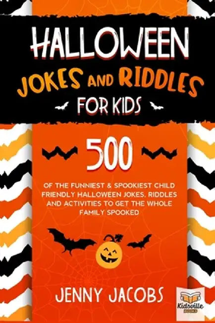 Halloween Jokes and Riddles for Kids: 500 Of The Funniest & Spookiest Child Friendly Halloween Jokes, Riddles and activities To Get The Whole Family S by Jenny Jacobs