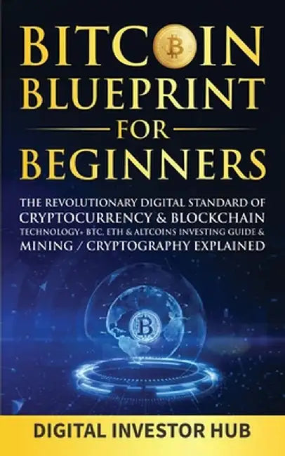 Bitcoin Blueprint For Beginners: The Revolutionary Digital Standard Of Cryptocurrency& Blockchain Technology+ BTC, ETH& Altcoins Investing Guide& Mini by Digital Investor Hub