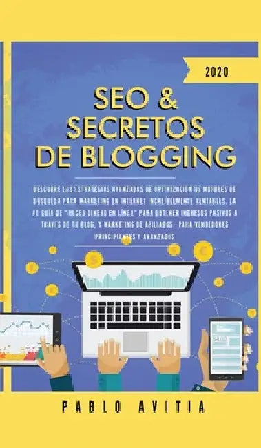 SEO & Secretos de Blogging 2020: Descubre las estrategias avanzadas de optimización de motores de búsqueda para marketing en Internet increíblemente r by Pablo Avitia