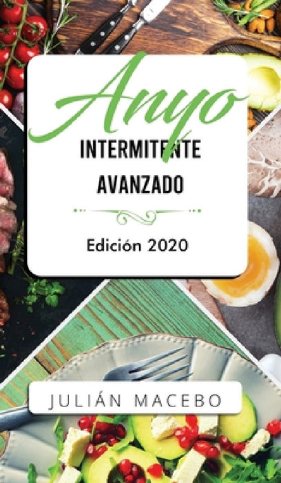 Ayuno intermitente avanzado - Edición 2020: La guía completa para hacer músculo, quemar grasa, y sanar tu cuerpo - para hombres y mujeres by Julián Mancebo