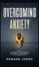 Overcoming Anxiety: How Anxiety Is Killing You And What To Do About It by Ed Jones