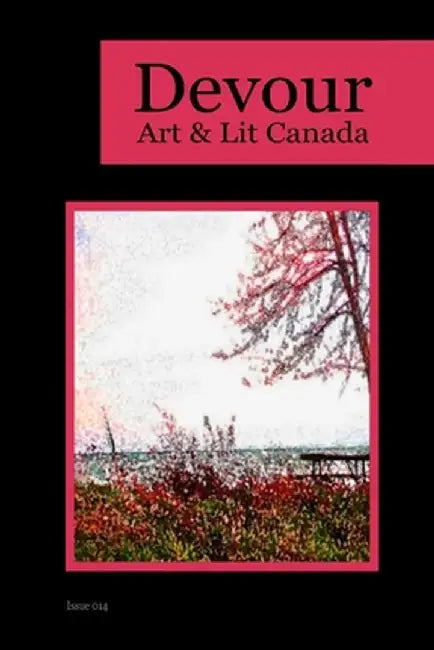 Devour 014: Art & Lit Canada - Issue 014: Art & Lit Canada - Issue 013 by Richard M. Grove