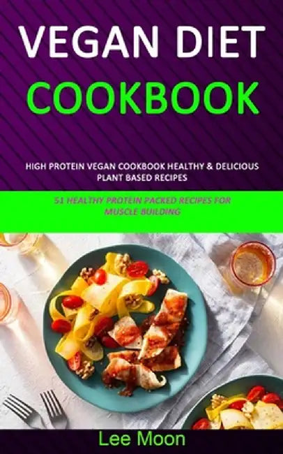 Vegan Diet Cookbook: High Protein Vegan Cookbook Healthy & Delicious Plant Based Recipes (51 Healthy Protein Packed Recipes for Muscle Buil by Lee Moon