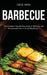 Barbecue: The Complete Step-By-Step Guide & Delicious and Exceptionally Easy to Cook Bbq Recipes by Cecil Sena