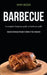 Barbecue: A Complete Beginner Guide To Barbecue Grills (Amazing Barbecue Recipes To Make in Your Backyard) by Don Reed