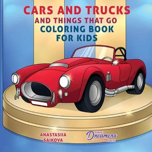Cars and Trucks and Things That Go Coloring Book for Kids: Art Supplies for Kids 4-8, 9-12 by Young Dreamers Press