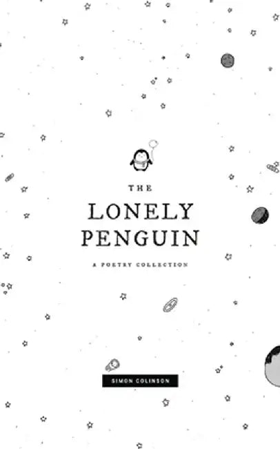 The Lonely Penguin: A Collection of Poetry by Simon Colinson by Simon Colinson