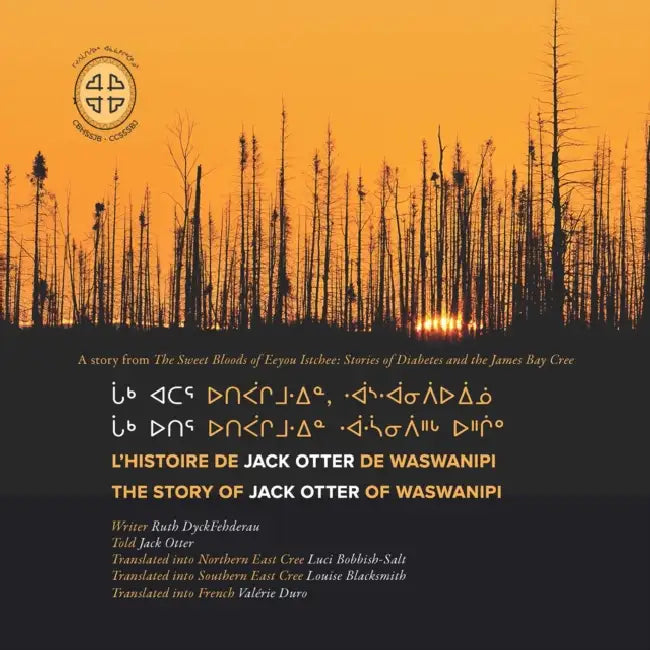 Chaak Utir Utipaachimuwin Waaswaanipiihch Uhchiiu / Chaak Atar Utipaachimuwin, Waaswaanipiiuiinuu / l'Histoire de Jack Otter de Waswanipi: The Story o by Ruth Dyckfehderau, James Bay Cree Storytellers, Luci Bobbish-Salt