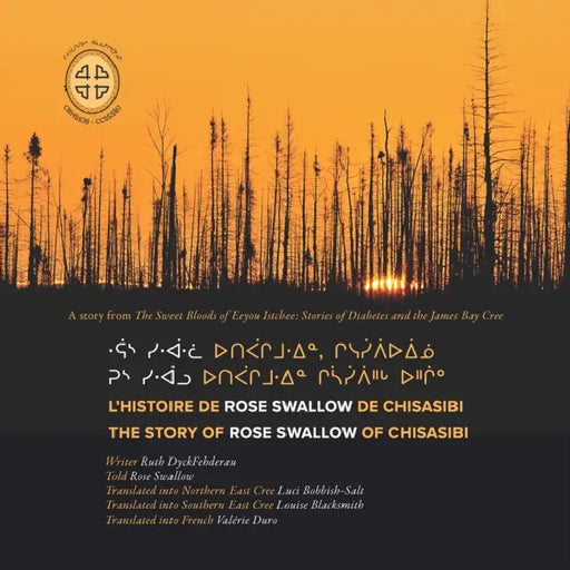 Rus Siwaalu Utipaachimuwin Chisaasiipiihch Uhchiiu / Raas Siwaalwaa Utipaachimuwin, Chisesiipiiuiinuu / l'Histoire de Rose Swallow de Chisasibi: The S by Ruth Dyckfehderau, James Bay Cree Storytellers, Luci Bobbish-Salt