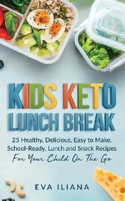 Keto Kids Lunch Break: 25 Healthy, Delicious, Easy-To-Make, School-Ready Lunch and Snack Recipes for Your Child On-The-Go by Eva Iliana