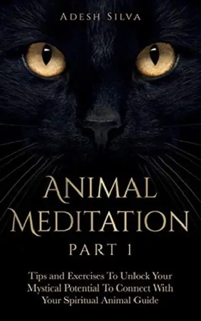 Animal Meditation Part 1: Tips and Exercises To Unlock Your Mystical Potential to Connect With Your Spiritual Animal Guide: Tips and Exercises To Unlo by Adesh Silva