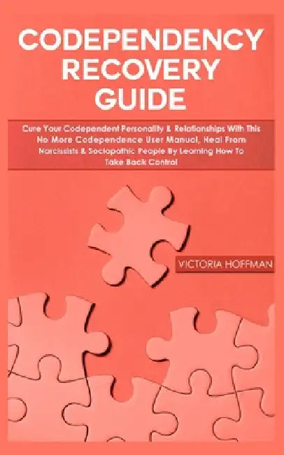 Codependency Recovery Guide: Cure your Codependent Personality & Relationships with this No More Codependence User Manual, Heal from Narcissists & Soc by Victoria Hoffman