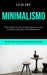 Minimalismo: Tudo o que você precisa saber sobre uma casa arrumada e beneficiar você bn rapidamente (Um guia passo a passo de técni by Luis Fry