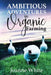 Ambitious Adventures in Organic Farming by Joanne White