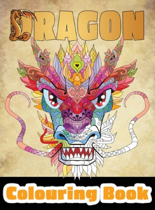 Dragon Colouring Book: 50 Incredible Designs for Adults and Teenagers Who Want to Relieve Stress and Anxiety by Lasting Happiness