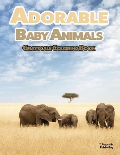Adorable Baby Animals Grayscale Coloring Book: 32 Sweet Pictures to Color Featuring Baby Camels, Pigs, Ducks, and Much More by Draconis Publishing