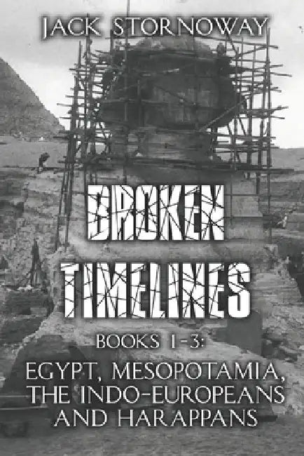Broken Timelines: Books 1-3: Egypt, Mespotamia, the Indo-Europeans and Harappans by Jack Stornoway