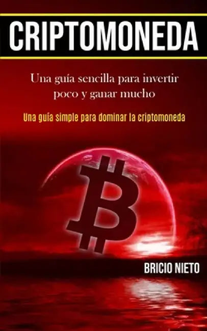 Criptomoneda: Una guía sencilla para invertir poco y ganar mucho (Una guía simple para dominar la criptomoneda) by Bricio Nieto