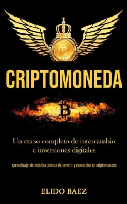 Criptomoneda: Un curso completo de intercambio e inversiones digitales (Aprendizaje sistemático acerca de invertir y comerciar en cr by Elido Baez