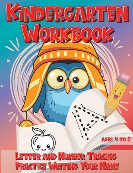 Kindergarten Workbook Ages 4 to 5 Letter and Number Tracing Practice Writing Your Name: Handwriting by Kobi Kinder
