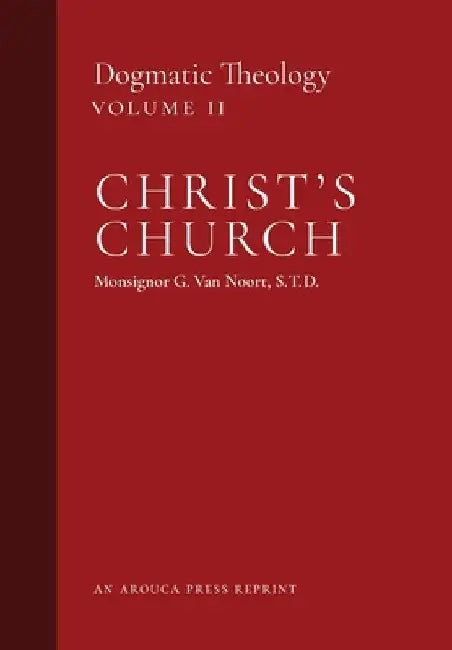 Christ's Church: Dogmatic Theology (Volume 2) by Msgr G. Van Noort