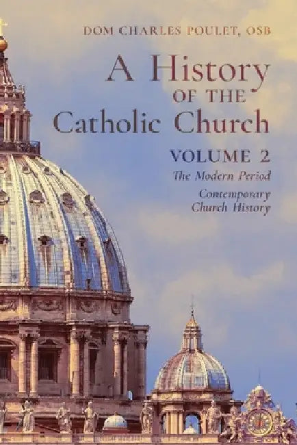 A History of the Catholic Church: Vol.2: The Modern Period Contemporary Church History by Dom Charles Poulet