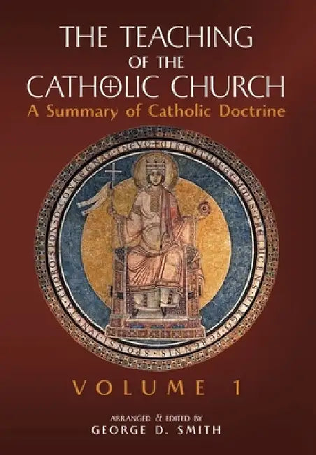 The Teaching of the Catholic Church: Volume 1: A Summary of Catholic Doctrine by Smith, Canon George D.