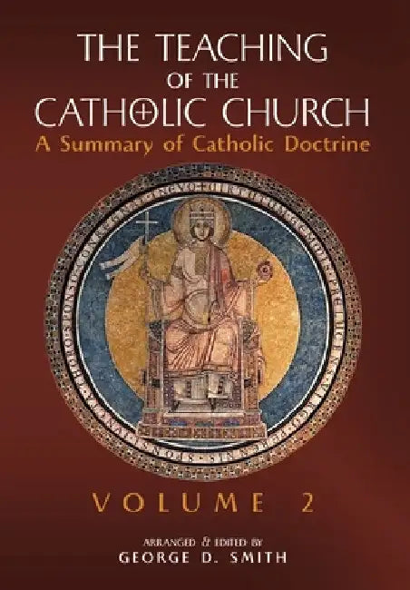 The Teaching of the Catholic Church: Volume 2: A Summary of Catholic Doctrine by Canon George D. Smith