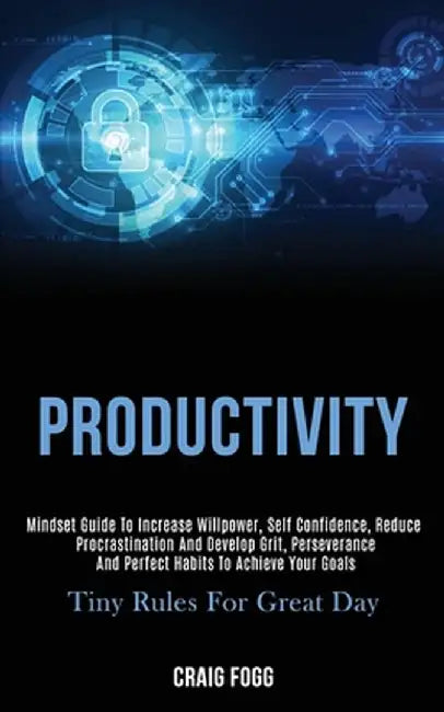 Productivity: Mindset Guide to Increase Willpower, Self Confidence, Reduce Procrastination and Develop Grit, Perseverance and Perfec by Craig Fogg