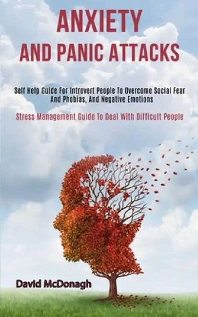 Anxiety and Panic Attacks: Self Help Guide for Introvert People to Overcome Social Fear and Phobias, and Negative Emotions (Stress Management Gui by David McDonagh