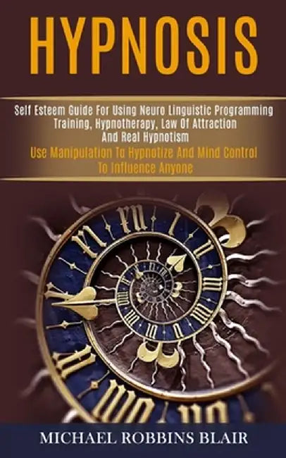 Hypnosis: Self Esteem Guide for Using Neuro Linguistic Programming Training, Hypnotherapy, Law of Attraction and Real Hypnotism by Michael Robbins Blair