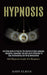 Hypnosis: Self Help Guide to Find Out the Secrets of Body Language, Deception, Hypnotism, Nlp and Law of Attraction to Stop Brai by John Elman
