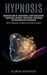 Hypnosis: Hypnotism Guide for Brainwashing, Covert Manipulation, Exploitation, Deception, Mind Control, Mind Games and Neuroling by Karen Newton
