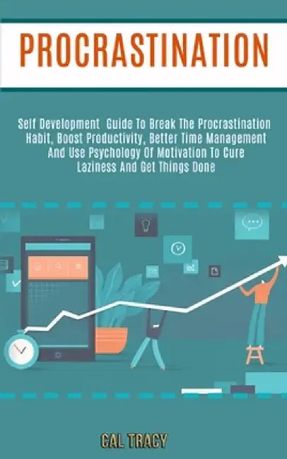 Procrastination: Self Development Guide to Break the Procrastination Habit, Boost Productivity, Better Time Management and Use Psycholo by Cal Tracy