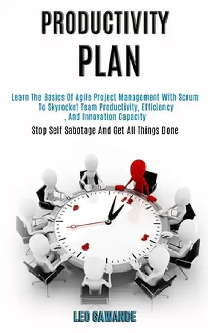 Productivity Plan: Learn the Basics of Agile Project Management With Scrum to Skyrocket Team Productivity, Efficiency, and Innovation Cap by Leo Gawande