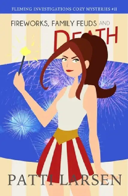 Fireworks, Family Feuds and Death by Patti Larsen
