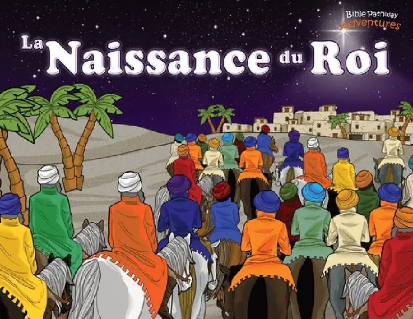 La Naissance du Roi: Le Messie est né ! by Bible Pathway Adventures