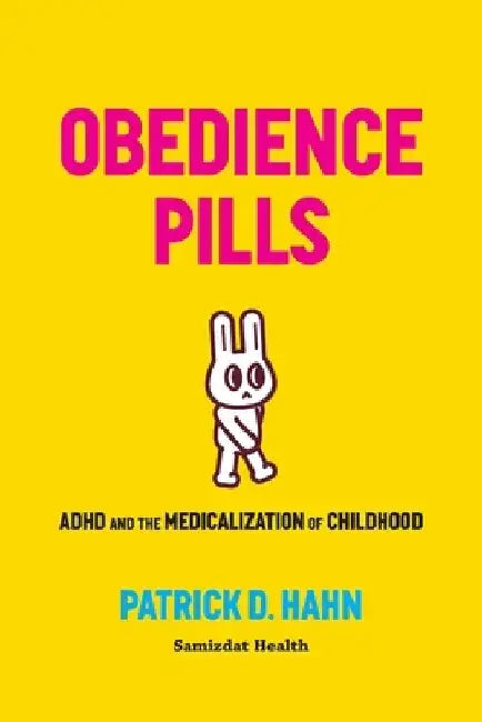 Obedience Pills: ADHD and the Medicalization of Childhood by Patrick D. Hahn