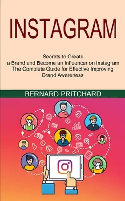 Instagram: The Complete Guide for Effective Improving Brand Awareness (Secrets to Create a Brand and Become an Influencer on Inst by Bernard Pritchard