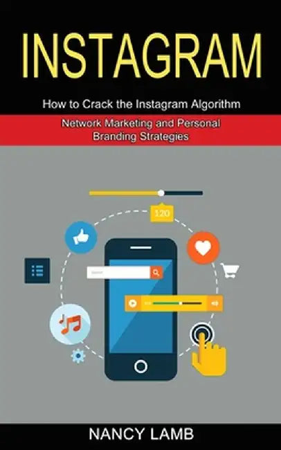 Instagram: How to Crack the Instagram Algorithm (Network Marketing and Personal Branding Strategies) by Nancy Lamb