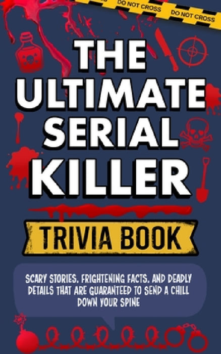 The Ultimate Serial Killer Trivia Book: Scary Stories, Frightening Facts, and Deadly Details That are Guaranteed to Send a Chill Down Your Spine by Spooky Facts