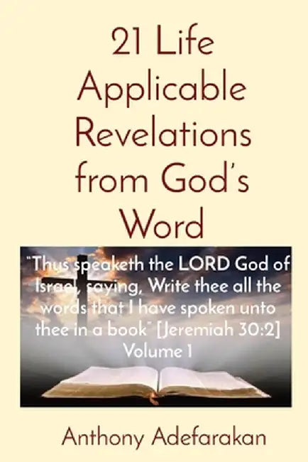 21 Life Applicable Revelations from God's Word: "Thus speaketh the LORD God of Israel, saying, Write thee all the words that I have spoken unto thee i by Anthony O. Adefarakan