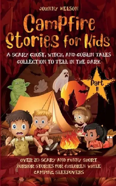 Campfire Stories for Kids Part II: 20 Scary and Funny Short Horror Stories for Children while Camping or for Sleepovers by Johnny Nelson