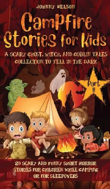 Campfire Stories for Kids Part II: 20 Scary and Funny Short Horror Stories for Children while Camping or for Sleepovers by Johnny Nelson