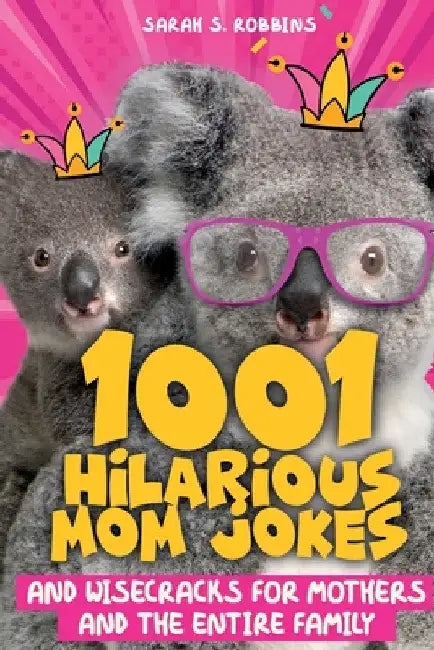 1001 Hilarious Mom Jokes and Wisecracks for Mothers and the Entire Family: Fresh One Liners, Knock Knock Jokes, Stupid Puns, Funny Wordplay and Knee S by Sarah S. Robbins
