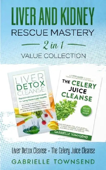 Liver and Kidney Rescue Mastery 2 in 1 Value Collection: Detox Fix for Thyroid, Weight Issues, Gout, Acne, Eczema, Psoriasis, Diabetes and Acid Reflux by Gabrielle Townsend